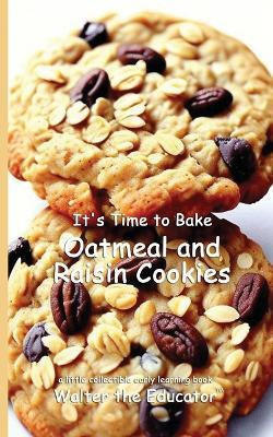 It's Time to Bake Oatmeal and Raisin Cookies - Walter the Educator - cover