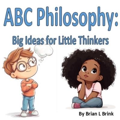 ABC Philosophy: Big Ideas for Little Thinker - Brian Lynch Brink - cover