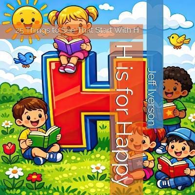 H Is for Happy: 25 Things to See That Start With H - Jeff Iverson - cover