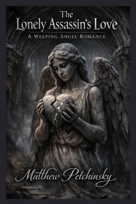 The Lonely Assassin's Love: A Weeping Angel Romance - Matthew Petchinsky - cover