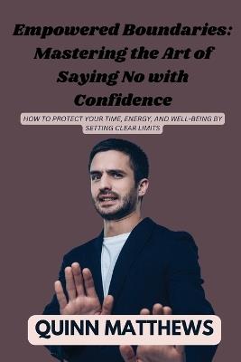 Empowered Boundaries: How to Protect Your Time, Energy, and Well-Being by Setting Clear Limits - Quinn Matthews - cover