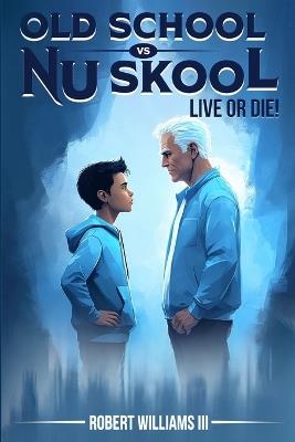 Old School vs Nu Skool, Live or Die: Bridging Generations to Build a Better Future - Robert Williams - cover