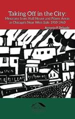 Taking Off in the City: Mexicans from Hull House and Pilsen Areas in Chicago's Near West Side, 1910-1960