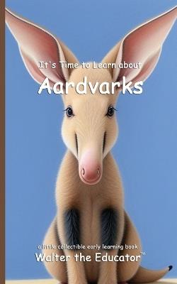 It's Time to Learn about Aardvarks - Walter the Educator - cover