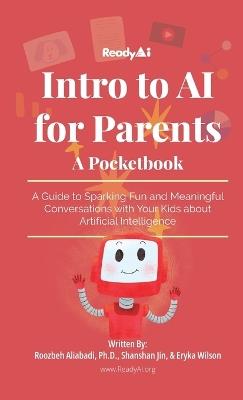 Intro to AI for Parents: A Guide to Sparking Fun and Meaningful Conversations with Your Kids about Artificial Intelligence - Roozbeh Aliabadi,Shanshan Jin,Eryka Wilson - cover