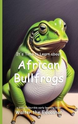 It's Time to Learn about African Bullfrogs - Walter the Educator - cover