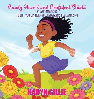 Candy Hearts and Confident Starts: 31 Affirmations to Lift You Up, Help You Grow, and Feel Amazing - Kadyn Gillie - cover