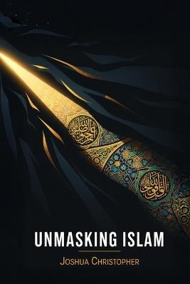 Unmasking Islam - Joshua Christopher - cover