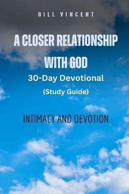 A Closer Relationship With God (Study Guide): Intimacy and Devotion - Bill Vincent - cover