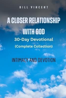 A Closer Relationship With God (Complete Edition): Intimacy and Devotion - Bill Vincent - cover