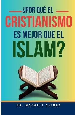 ¿Por qué el Cristianismo es Mejor que el Islam? - Maxwell Shimba - cover