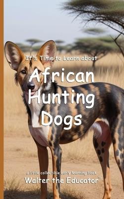 It's Time to Learn about African Hunting Dogs - Walter the Educator - cover