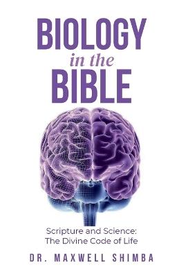 Biology in the Bible: Scripture and Science: The Divine Code of Life - Maxwell Shimba - cover