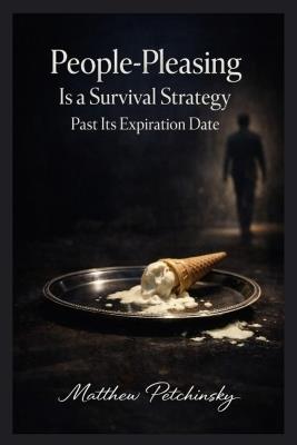 People-Pleasing Is a Survival Strategy Past Its Expiration Date - Matthew Petchinsky - cover