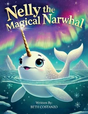 Nelly The Magical Narwhal - Beth Costanzo - cover