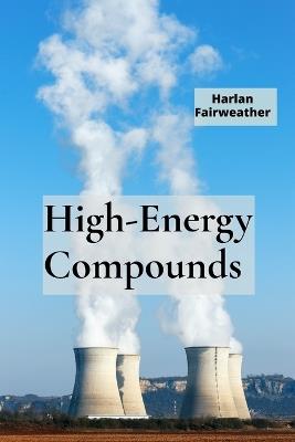 High-Energy Compounds: A Deep Dive into Energetic Materials Chemistry - Harlan Fairweather - cover