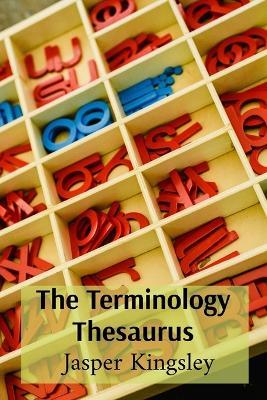 The Terminology Thesaurus: A Compendium of Subject-Specific Words - Jasper Kingsley - cover