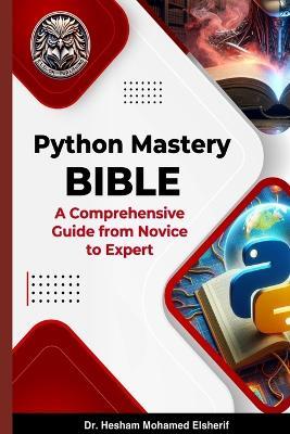 Python Mastery Bible: A Comprehensive Guide from Novice to Expert - Hesham Mohamed Elsherif - cover