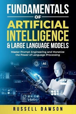 Fundamentals of Artificial Intelligence & Large Language Models: Master Prompt Engineering and Monetize the Power of Language Processing - Russell Dawson - cover