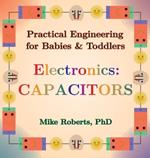 Practical Engineering for Babies & Toddlers - Electronics: Capacitors