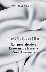 The Christian Mind: Compreendendo e Renovando a Maneira Como Pensamos