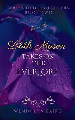 Lilith Mason Takes On The Everlore - Wendolyn Baird - cover