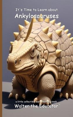 It's Time to Learn about Ankylosauruses - Walter the Educator - cover