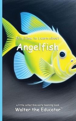 It's Time to Learn about Angelfish - Walter the Educator - cover