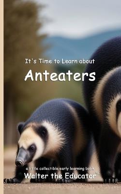 It's Time to Learn about Anteaters - Walter the Educator - cover