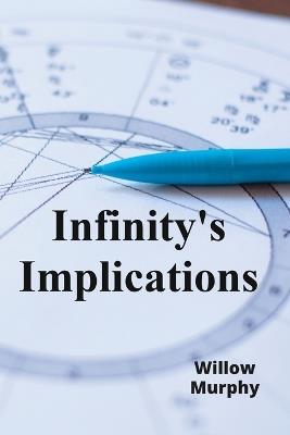 Infinity's Implications: Considering the philosophical and mathematical consequences of infinite sets - Willow Murphy - cover