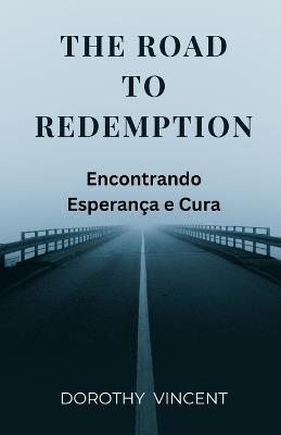 The Road to Redemption: Encontrando Esperança e Cura - Dorothy Vincent - cover