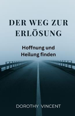 Der Weg zur Erlösung: Hoffnung und Heilung finden - Dorothy Vincent - cover