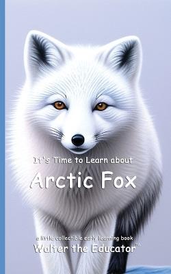 It's Time to Learn about Arctic Fox - Walter the Educator - cover