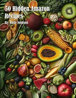50 Hidden Amazon Recipes - Kelly Johnson - cover
