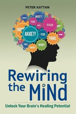 Rewiring the Mind: Unlock Your Brain's Healing Potential - Peter I Kattan - cover