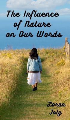 The Influence of Nature on Our Words: Nature May Be The Best Word Instructor That Mankind Has Ever Known - Loran Joly - cover