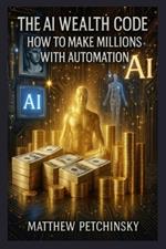 The AI Wealth Code: How to Make Millions with Automation