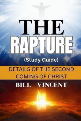 The Rapture (Study Guide): Details of the Second Coming of Christ - Bill Vincent - cover