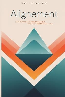 Alignement: Le Processus de Transmutation Dans les Rouages de la Vie - Dan Desmarques - cover