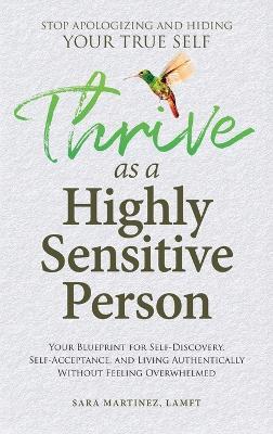 Thrive as a Highly Sensitive Person: Your Blueprint for Self-Discovery, Self-Acceptance, and Living Authentically Without Feeling Overwhelmed - Sara Martinez - cover