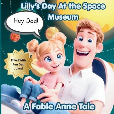 Hey Dad! Lilly's Trip to the Space Museum - Fable Anne - cover