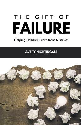 The Gift of Failure: Helping Children Learn from Mistakes - Avery Nightingale - cover