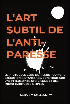 L'Art Subtil De L'Anti-Paresse: Le Protocole Zéro Non-Sens pour une Exécution Instantanée, Construit sur une Philosophie Stoïcienne et des Micro-Habitudes Simples - Harvey McGarry - cover