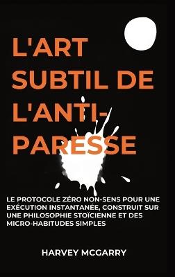 L'Art Subtil De L'Anti-Paresse: Le Protocole Zéro Non-Sens pour une Exécution Instantanée, Construit sur une Philosophie Stoïcienne et des Micro-Habitudes Simples - Harvey McGarry - cover
