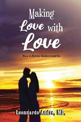 Making Love with Love: How to Better Understand Us - Leonnardo Andre - cover