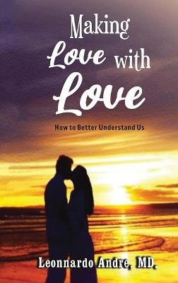 Making Love with Love: How to Better Understand Us - Leonnardo Andre - cover