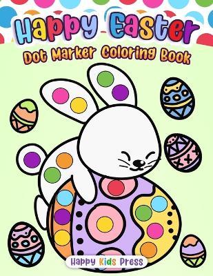 Happy Easter Dot Marker Coloring Book - Happy Kids Press - cover