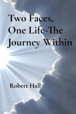 Two Faces, One Life-The Journey Within - Robert Hall - cover