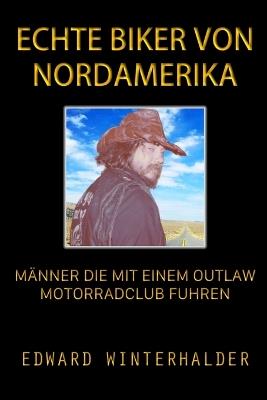 Echte Biker Von Nordamerika: Männer Die Mit Einem Outlaw-Motorradclub Fuhren - Edward Winterhalder - cover