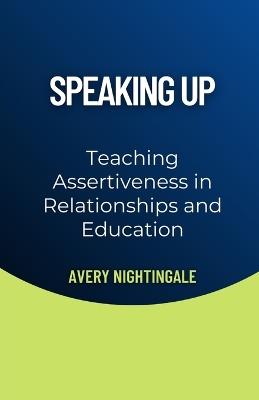 Speaking Up: Teaching Assertiveness in Relationships and Education - Avery Nightingale - cover
